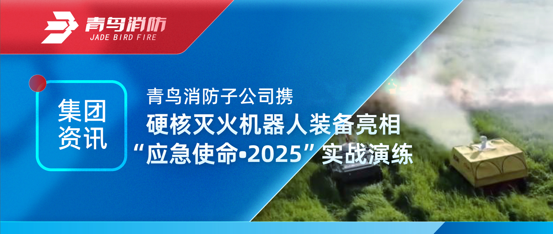 集团资讯 | 青鸟消防子公司携硬核灭火机器人装备亮相“应急使命•2025”实战演练