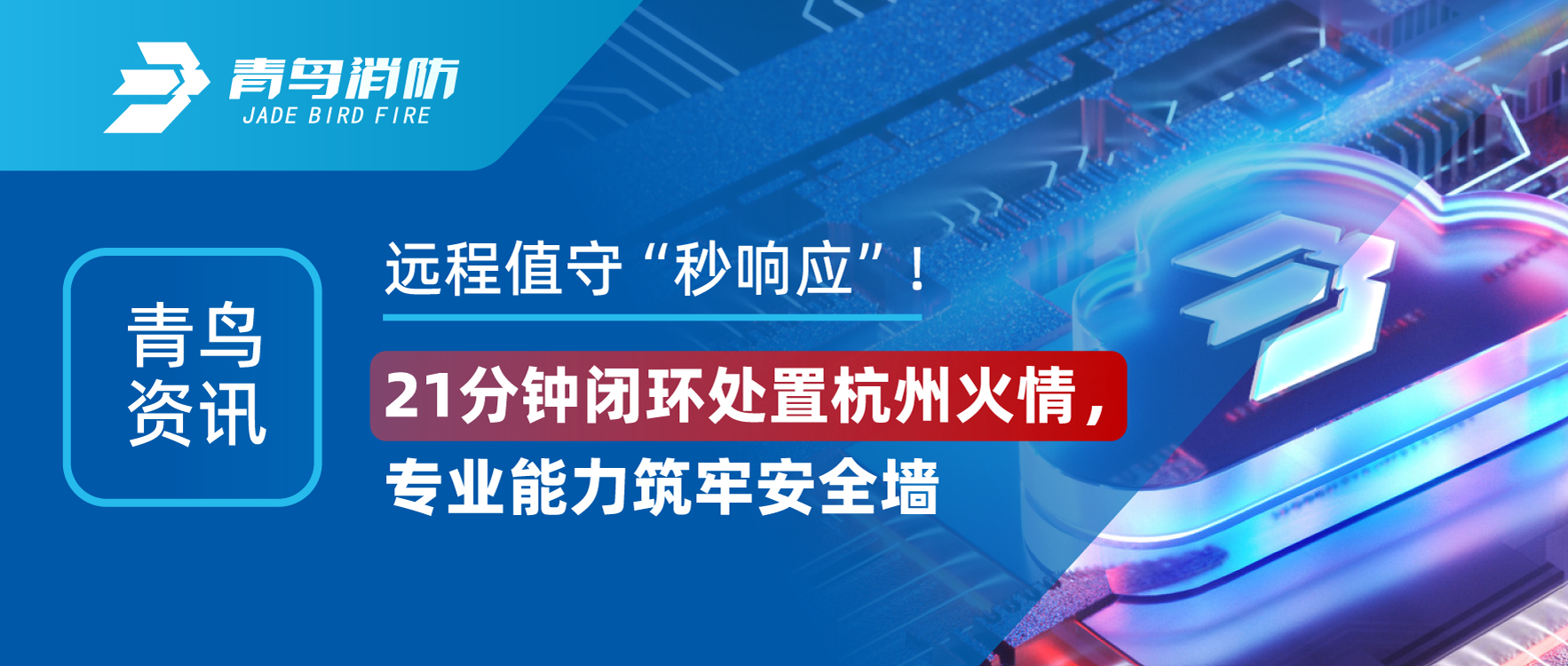 青鸟资讯 | 远程值守“秒响应”！21分钟闭环处置杭州火情，专业能力筑牢安全墙